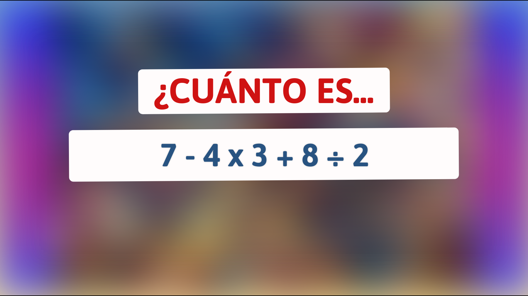 ¡Solo un verdadero genio resuelve este acertijo matemático sin dudar! Intenta calcular 7 - 4 x 3 + 8 ÷ 2 y desafía tu mente al máximo."